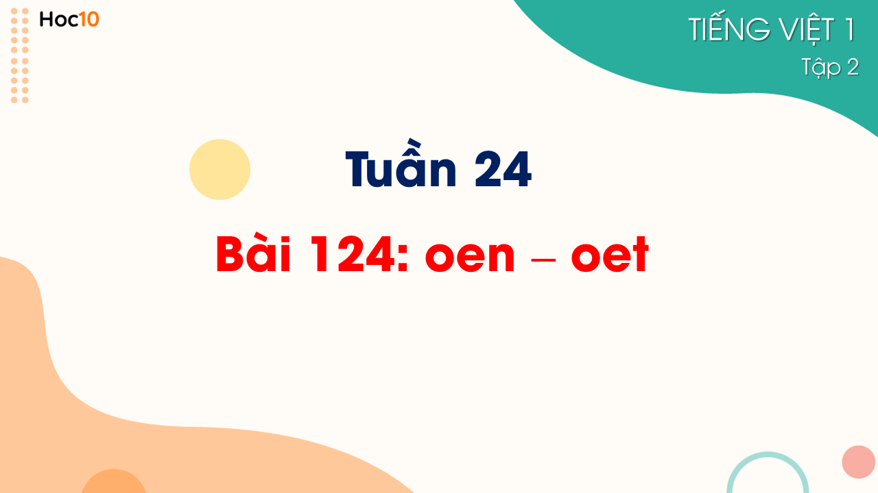 Tuần 24 - Bài 124: oen - oet