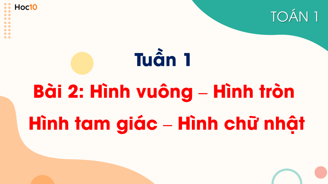 Tuần 1 - Bài 2: Hình vuông - Hình tròn - Hình tam giác - Hình chữ nhật