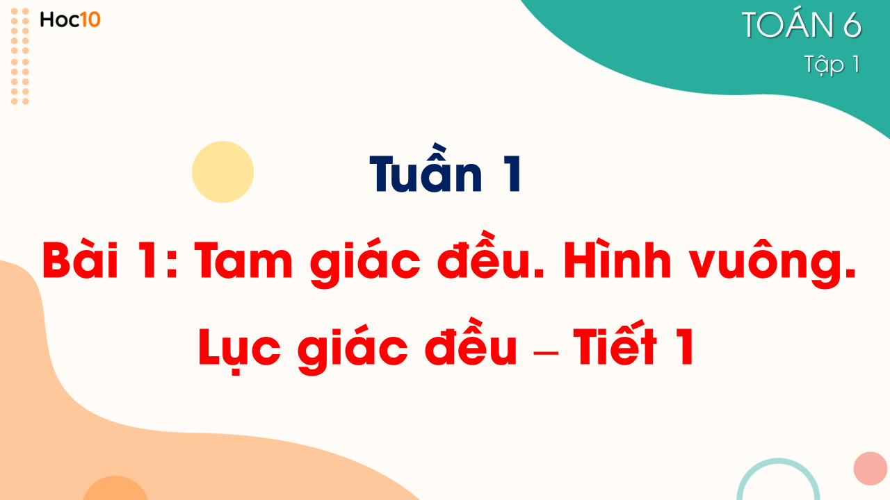 Tuần 1 - Bài 1: Tam giác đều. Hình vuông. Lục giác đều - Tiết 1