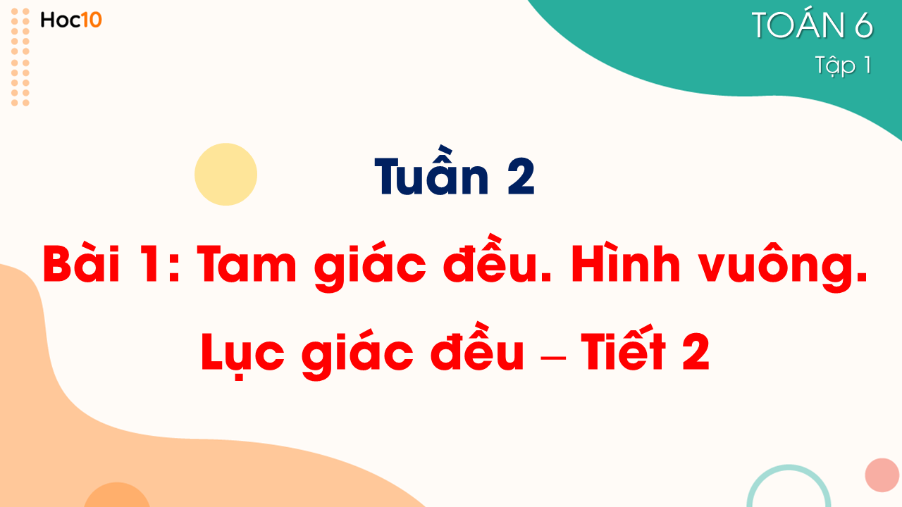 Tuần 2 - Bài 1: Tam giác đều. Hình vuông. Lục giác đều - Tiết 2