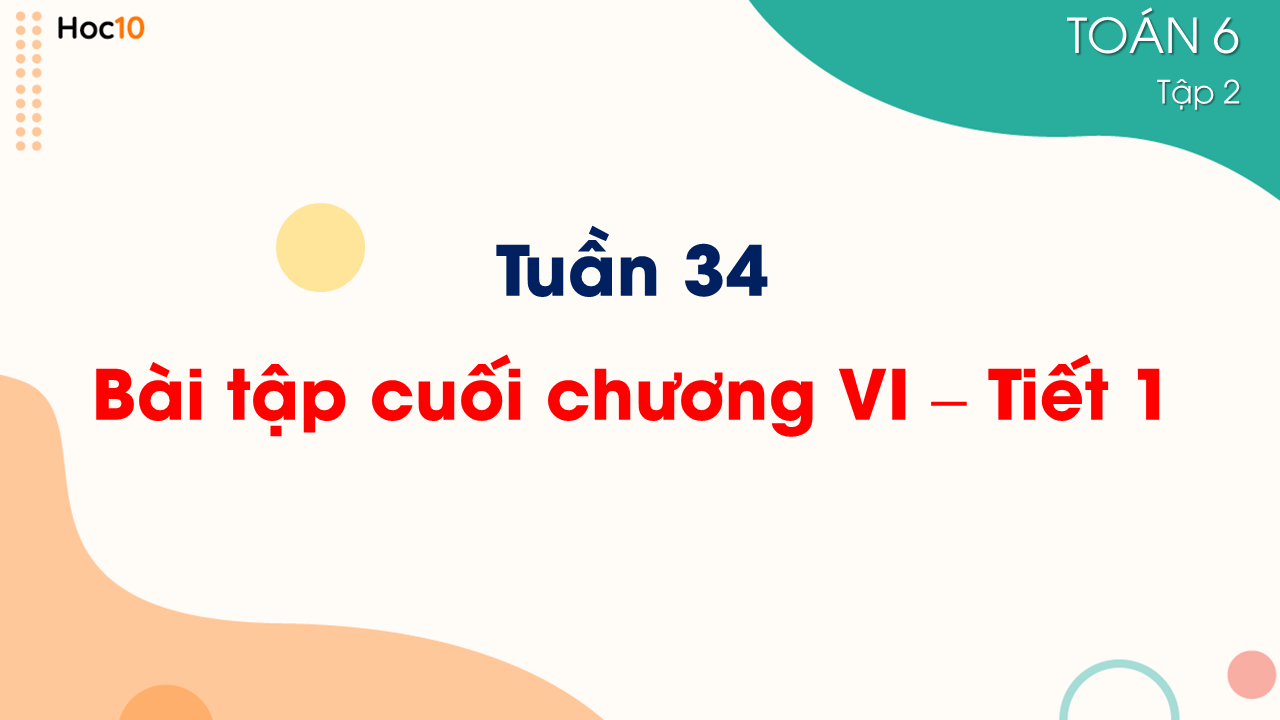 Tuần 34 - Bài tập cuối chương VI - Tiết 1