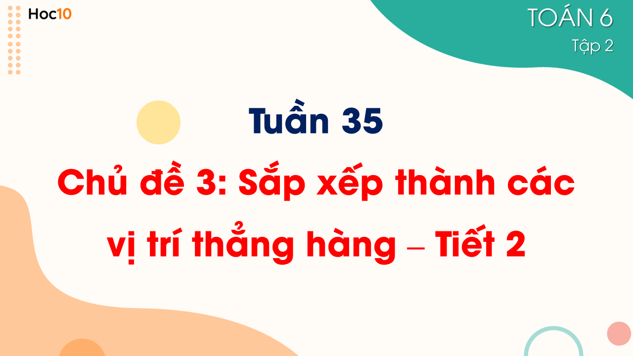Tuần 35 - Chủ đề 3: Sắp xếp thành các vị trí thẳng hàng - Tiết 2