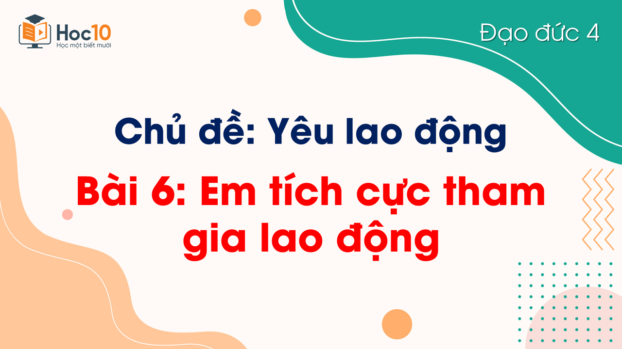 Bài 6. Em tích cực tham gia lao động