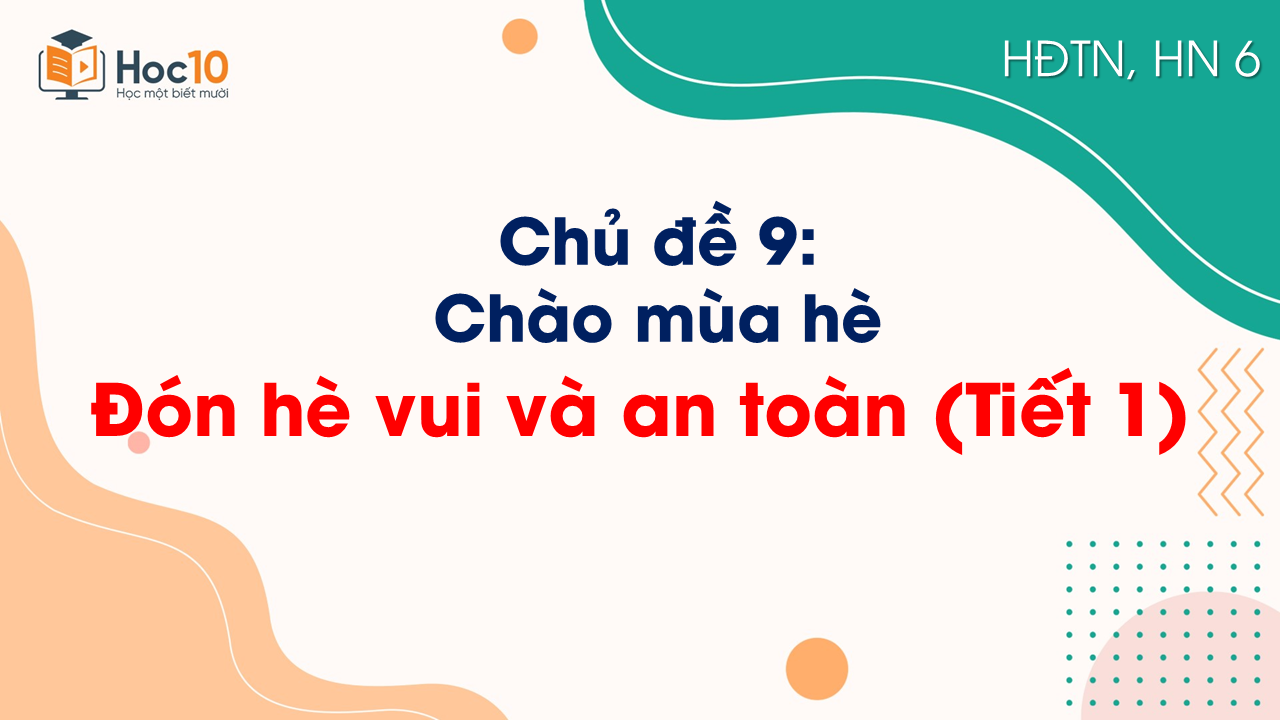 Chủ đề 9 - Đón hè vui và an toàn (Tiết 1)