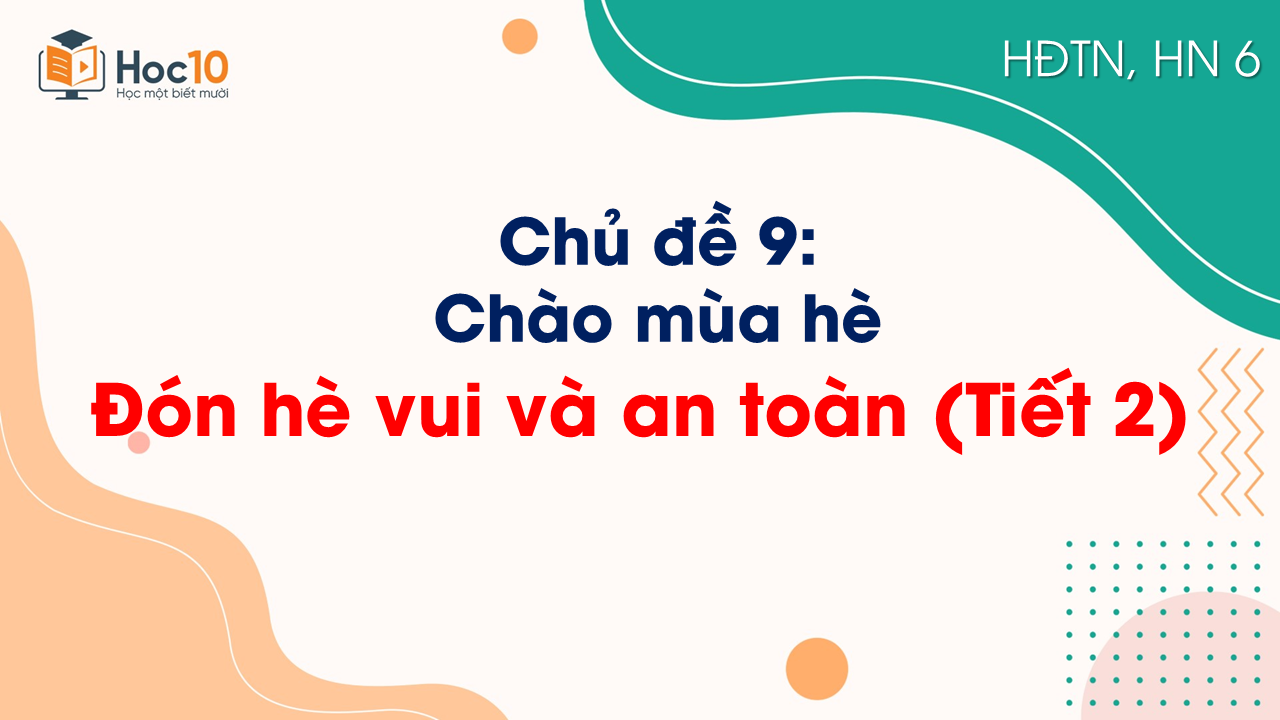 Chủ đề 9 - Đón hè vui và an toàn (Tiết 2)