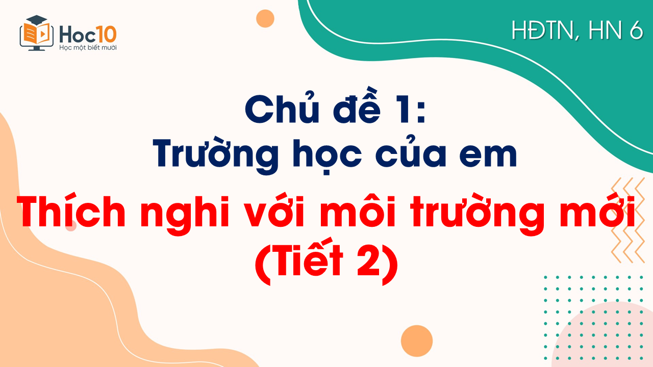 Chủ đề 1 - Thích nghi với môi trường mới (Tiết 2)
