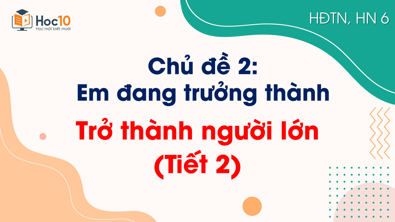 Chủ đề 2 - Trở thành người lớn (Tiết 2)