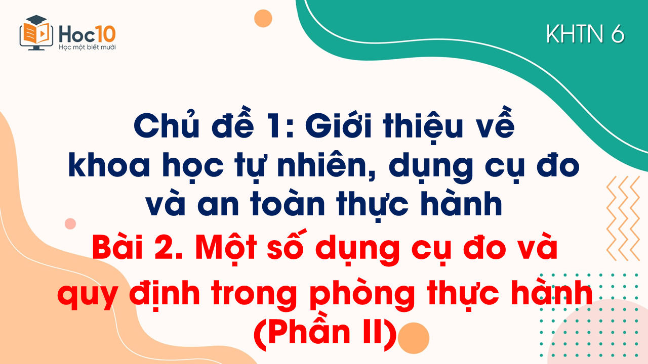 Bài 2. Một số dụng cụ đo và quy định an toàn trong phòng thực hành (Phần II)
