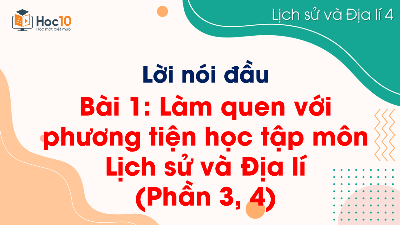 Bài 1. Làm quen với phương tiện học tập môn Lịch sử và Địa lí (Phần 3, 4)