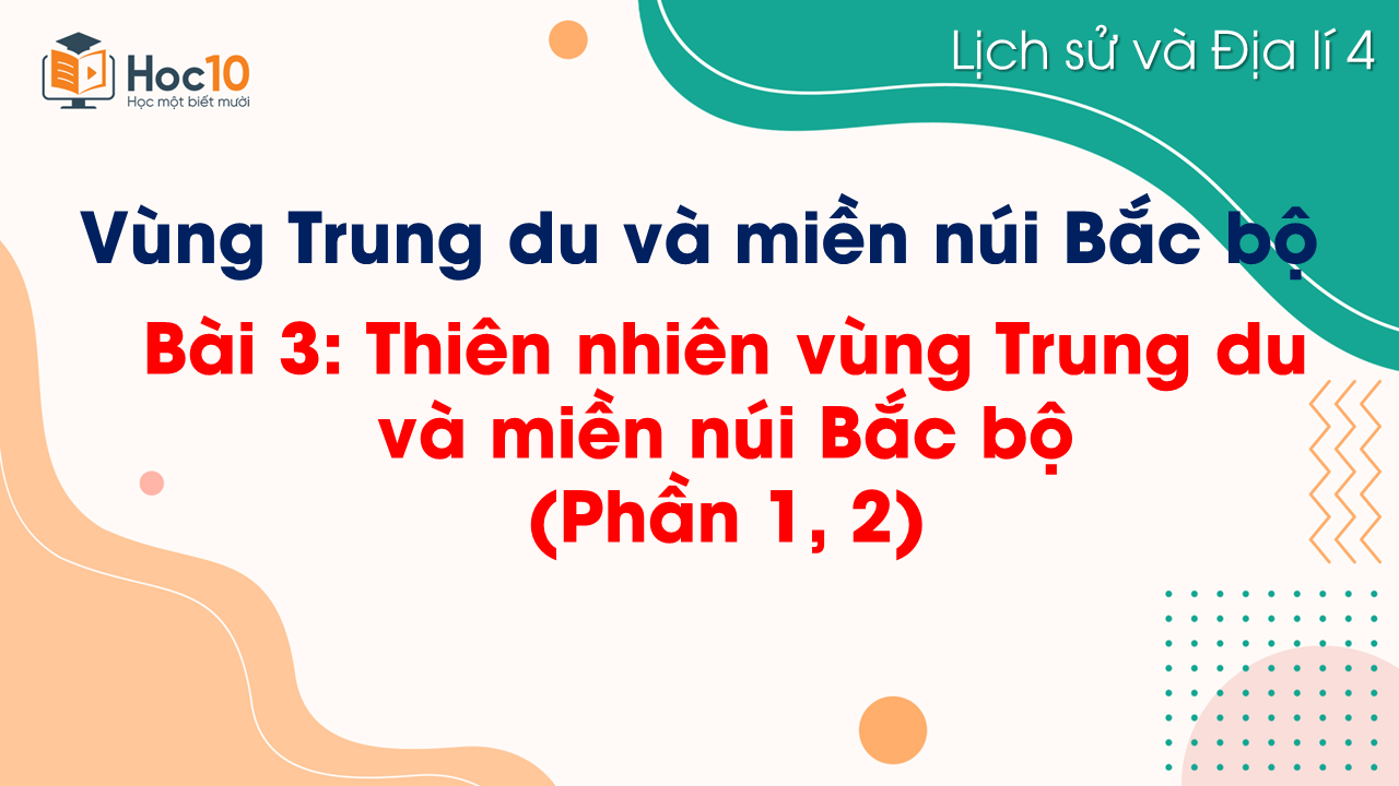 Bài 3. Thiên nhiên vùng Trung du và miền núi Bắc Bộ (Phần 1, 2)