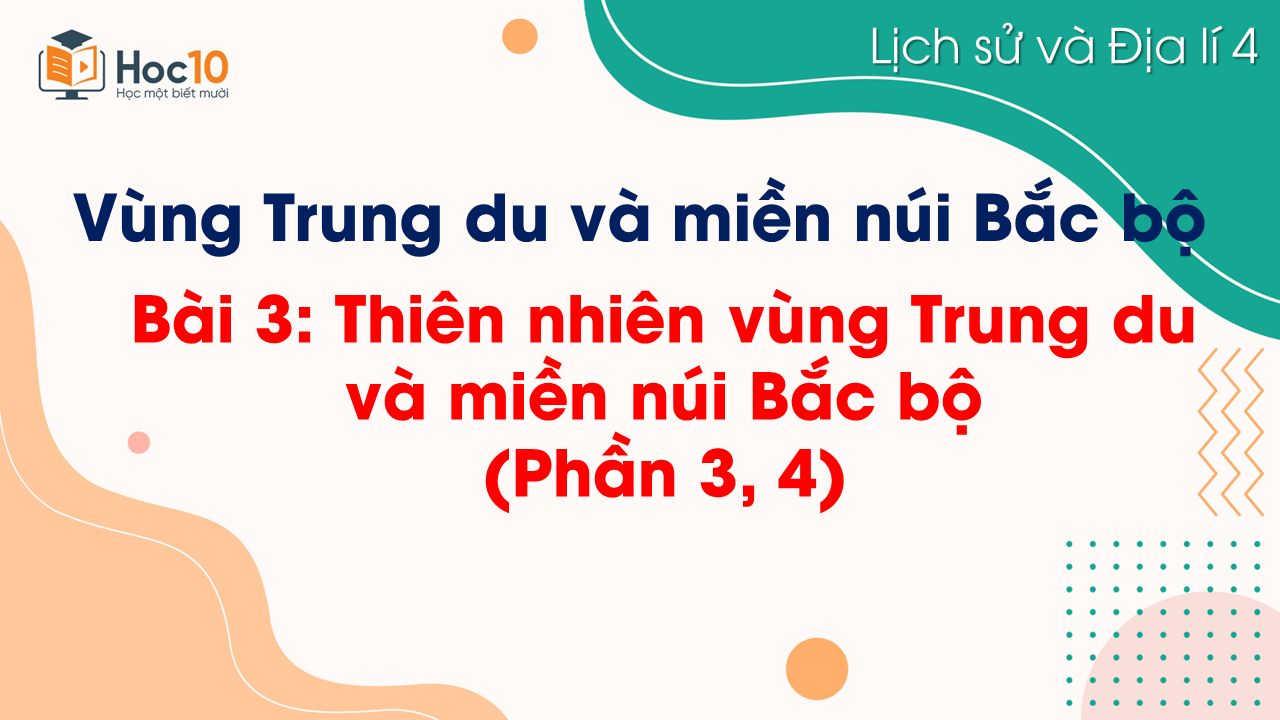 Bài 3. Thiên nhiên vùng Trung du và miền núi Bắc Bộ (Phần 3, 4)