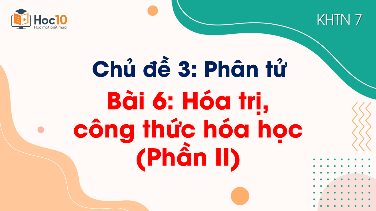 Bài 6. Hóa trị, công thức hóa học (Phần II)