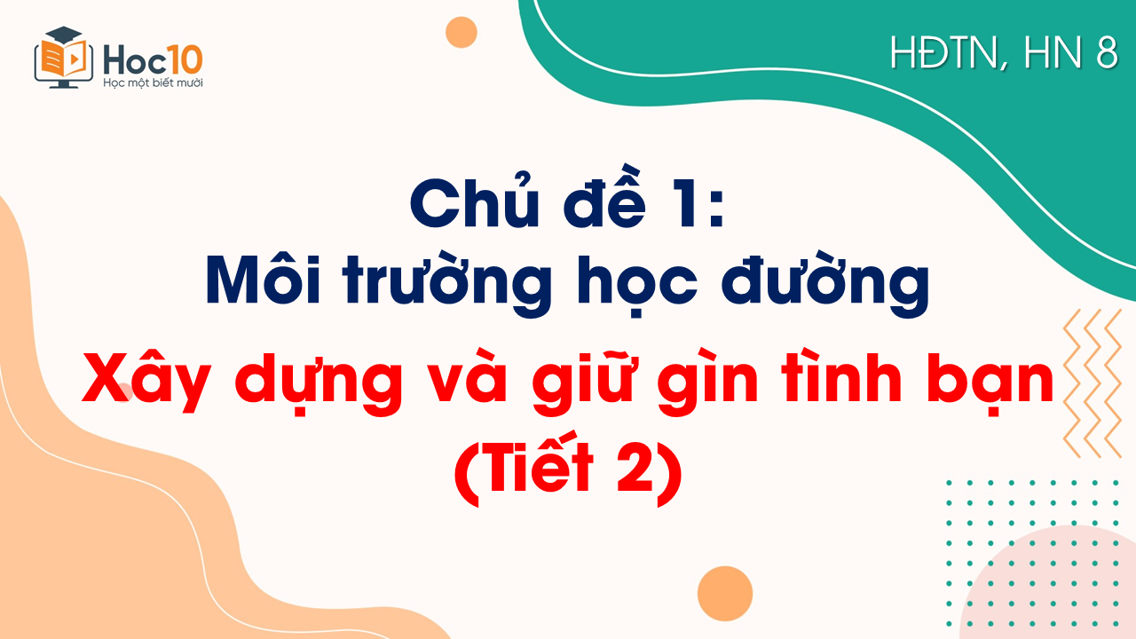Chủ đề 1_Xây dựng và gìn giữ tình bạn (Tiết 2)