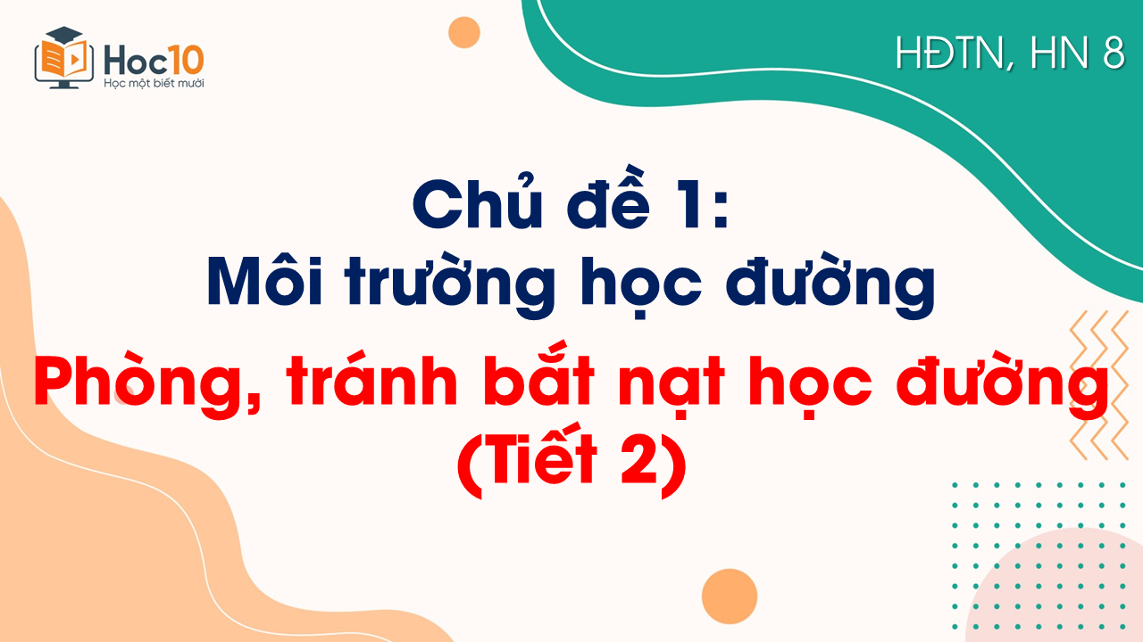 Chủ đề 1_Phòng, tránh bắt nạt học đường (Tiết 2)