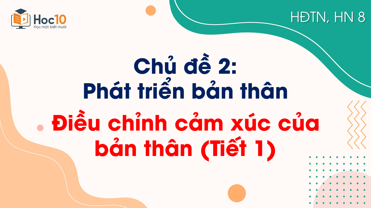 Chủ đề 2_Điều chỉnh cảm xúc của bản thân (Tiết 1)