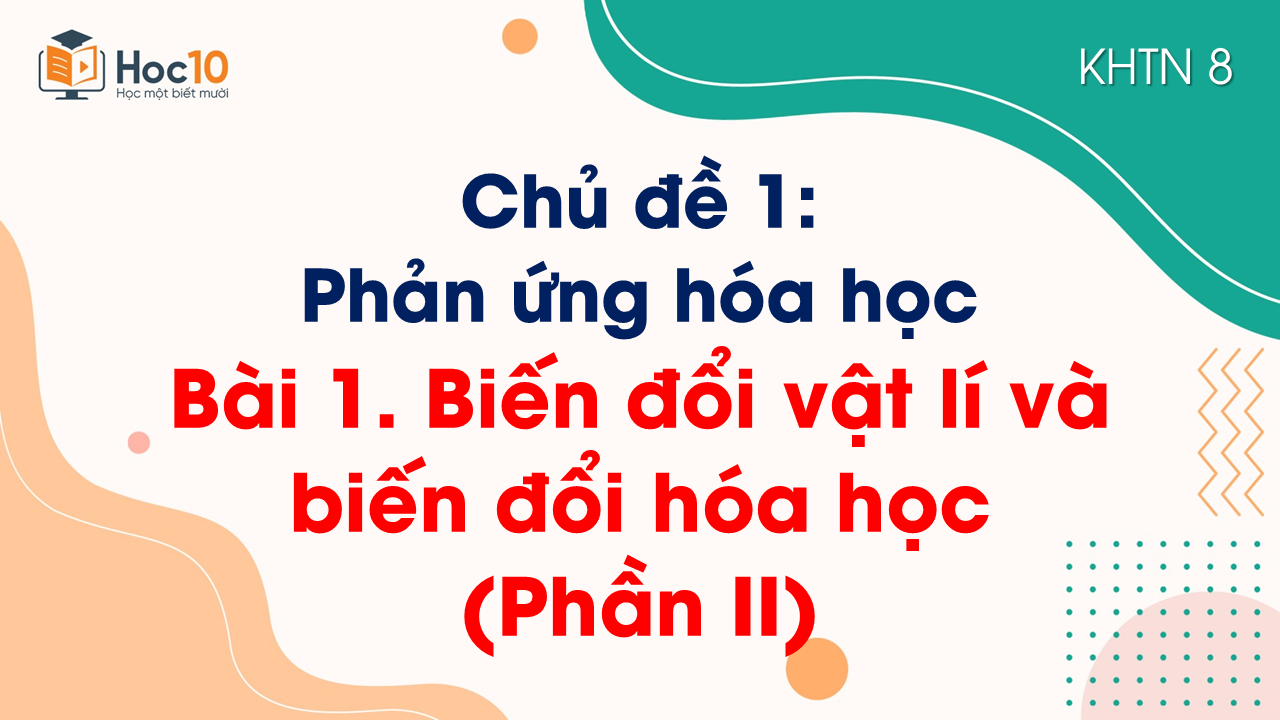 Bài 1. Biến đổi vật lí và biến đổi hóa học (Phần II)