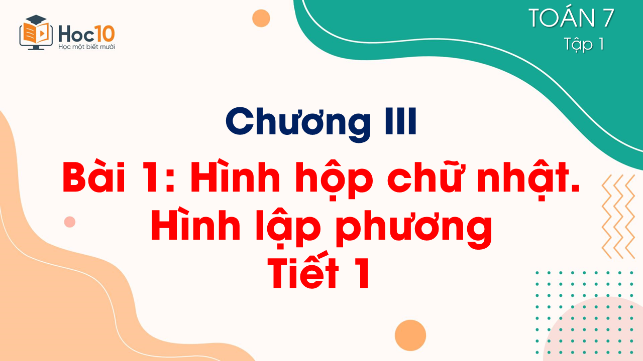Chương III. Bài 1. Hình hộp chữ nhật. Hình lập phương - Tiết 1