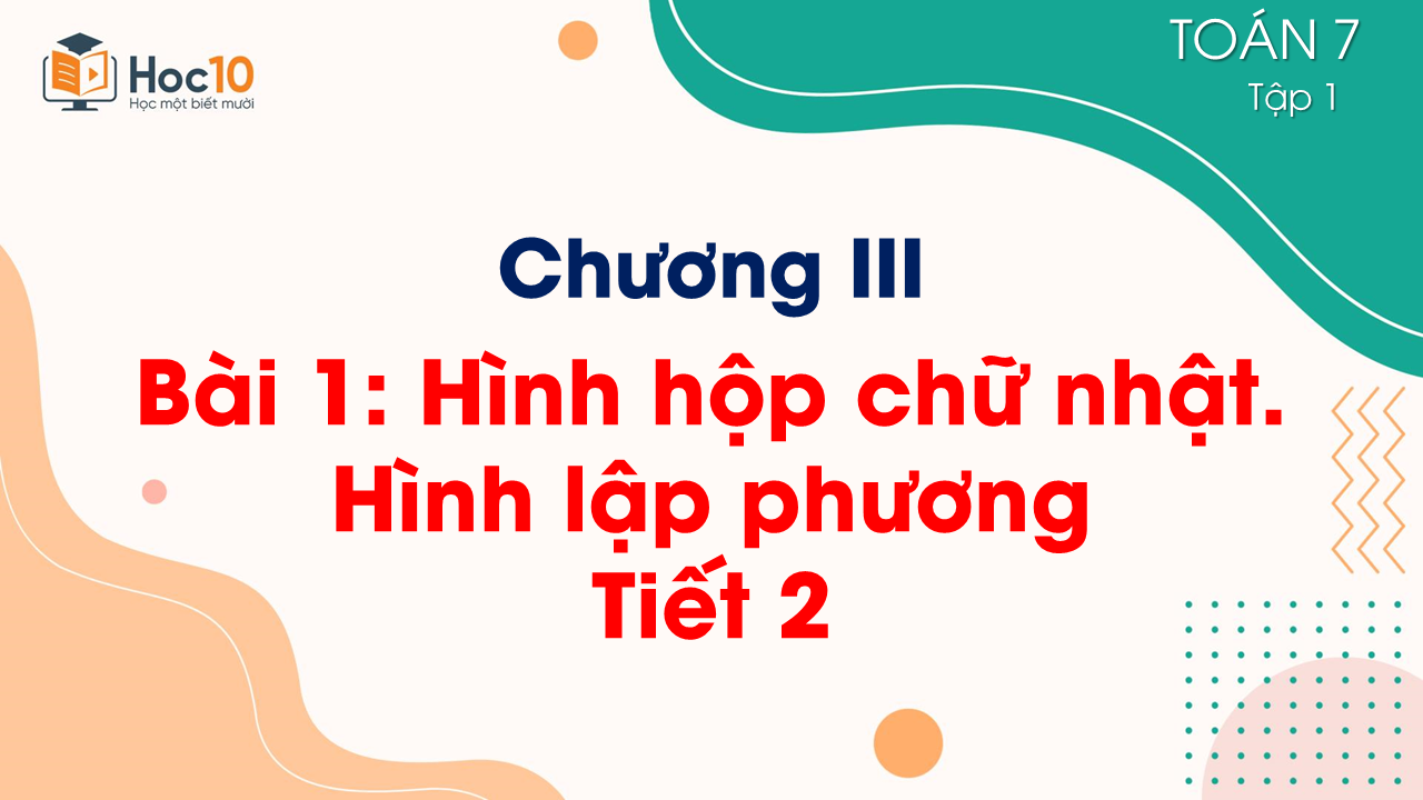Chương III. Bài 1. Hình hộp chữ nhật. Hình lập phương - Tiết 2