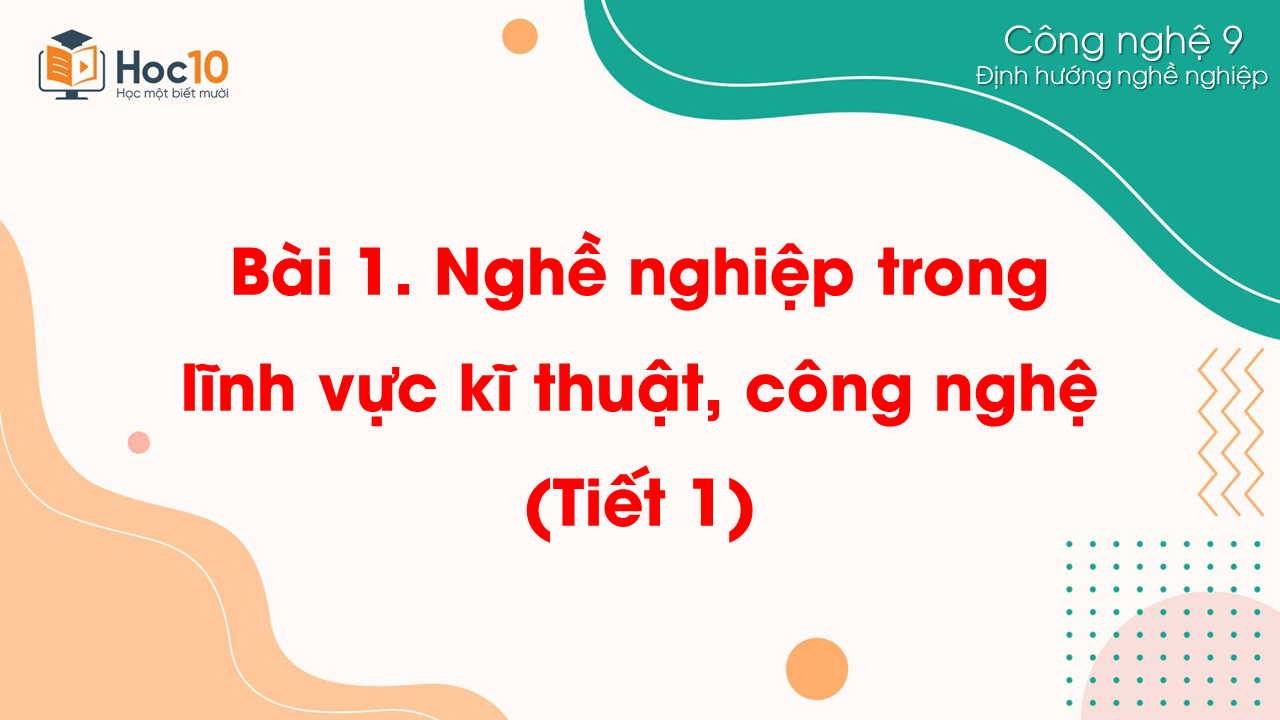 ĐHNN - Bài 1. Nghề nghiệp trong lĩnh vực kĩ thuật, công nghệ (Tiết 1)