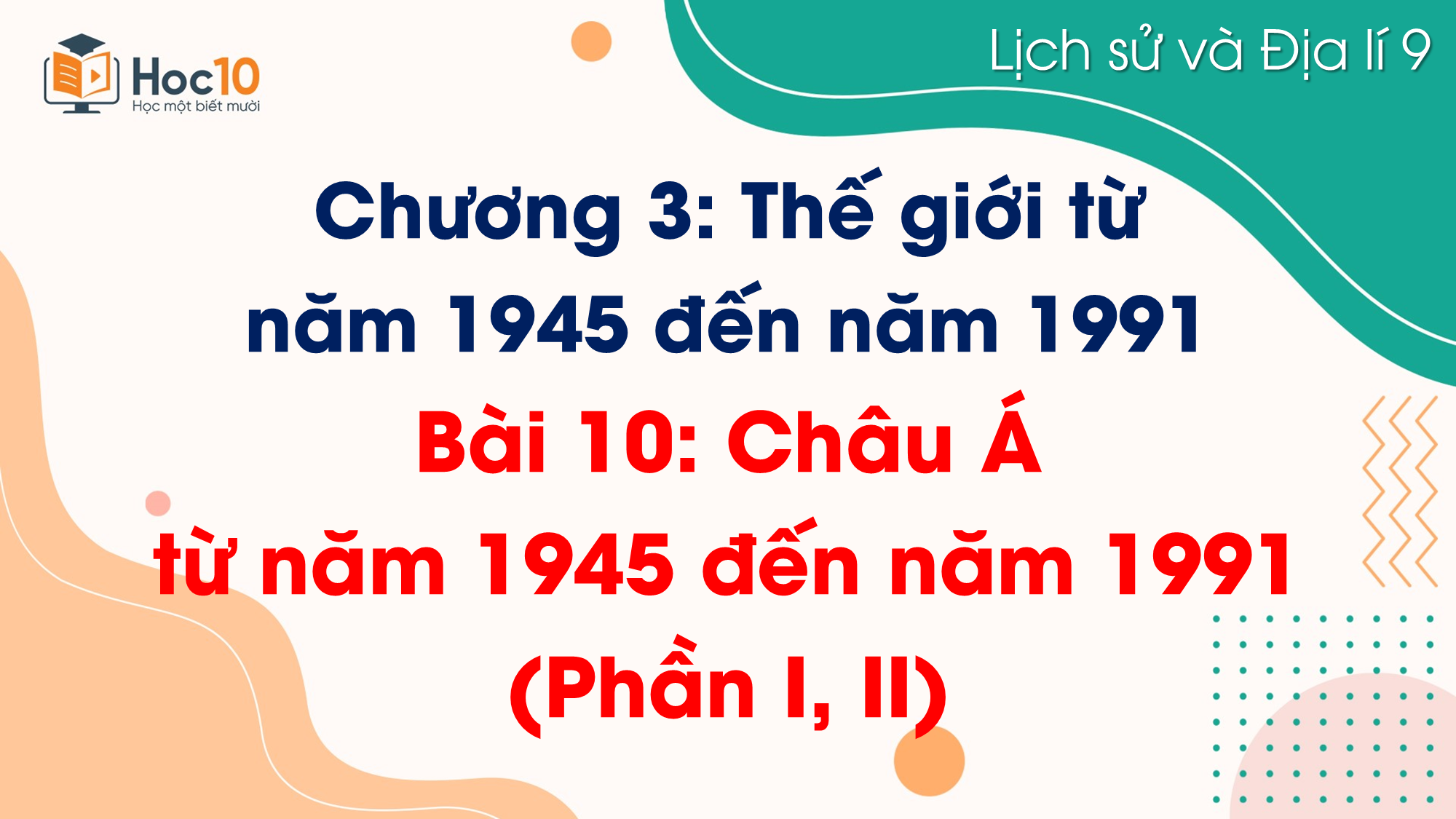 Bài 10. Châu Á từ năm 1945 đến năm 1991 (Phần I, II)