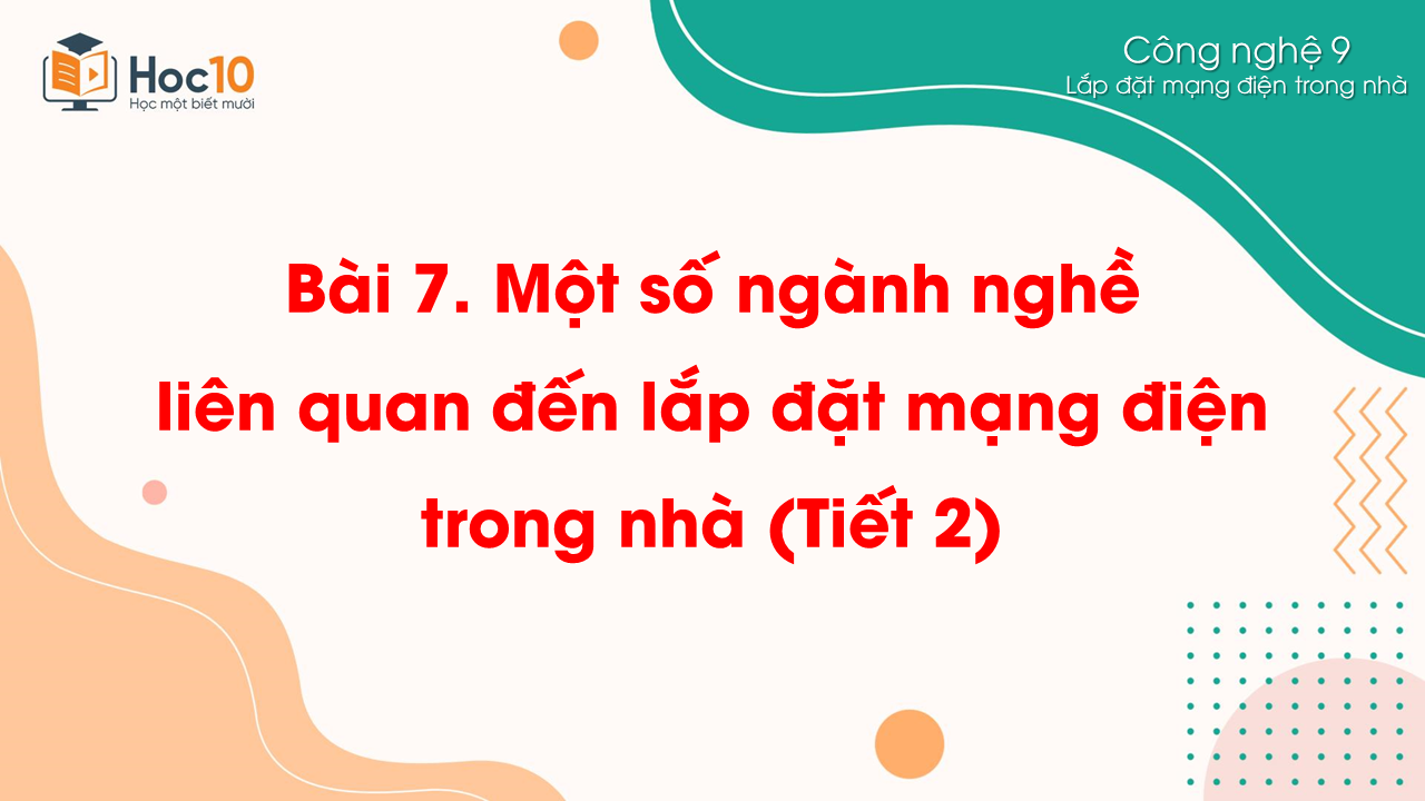 LĐMĐ - Bài 7. Một số ngành nghề liên quan đến lắp đặt mạng điện trong nhà (Tiết 2)