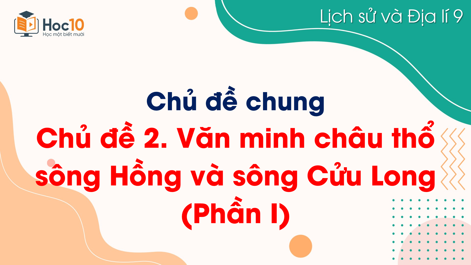 Chủ đề 2. Văn minh châu thổ sông Hồng và sông Cửu Long (Phần I)