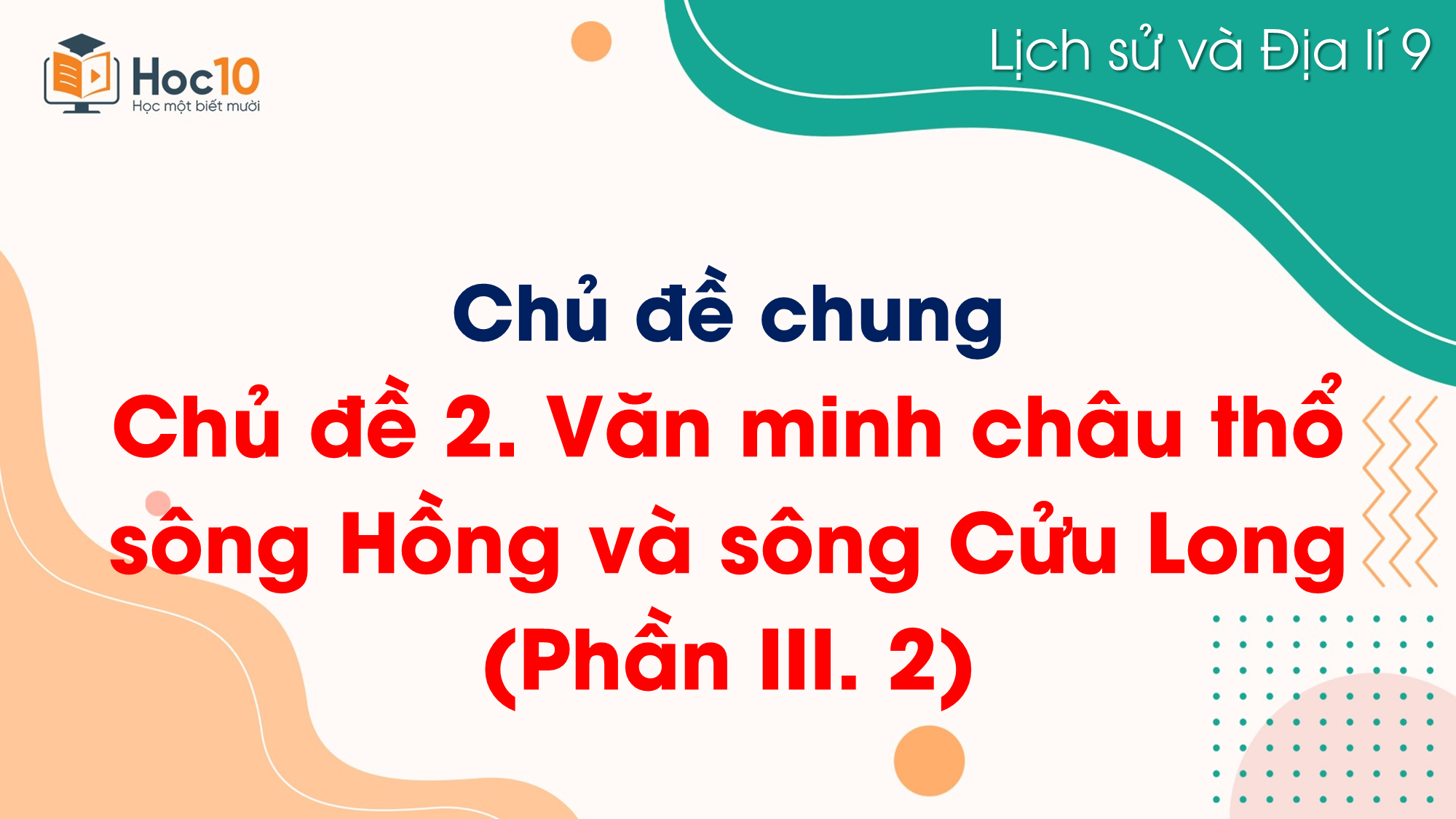 Chủ đề 2. Văn minh châu thổ sông Hồng và sông Cửu Long (Phần III. 2)