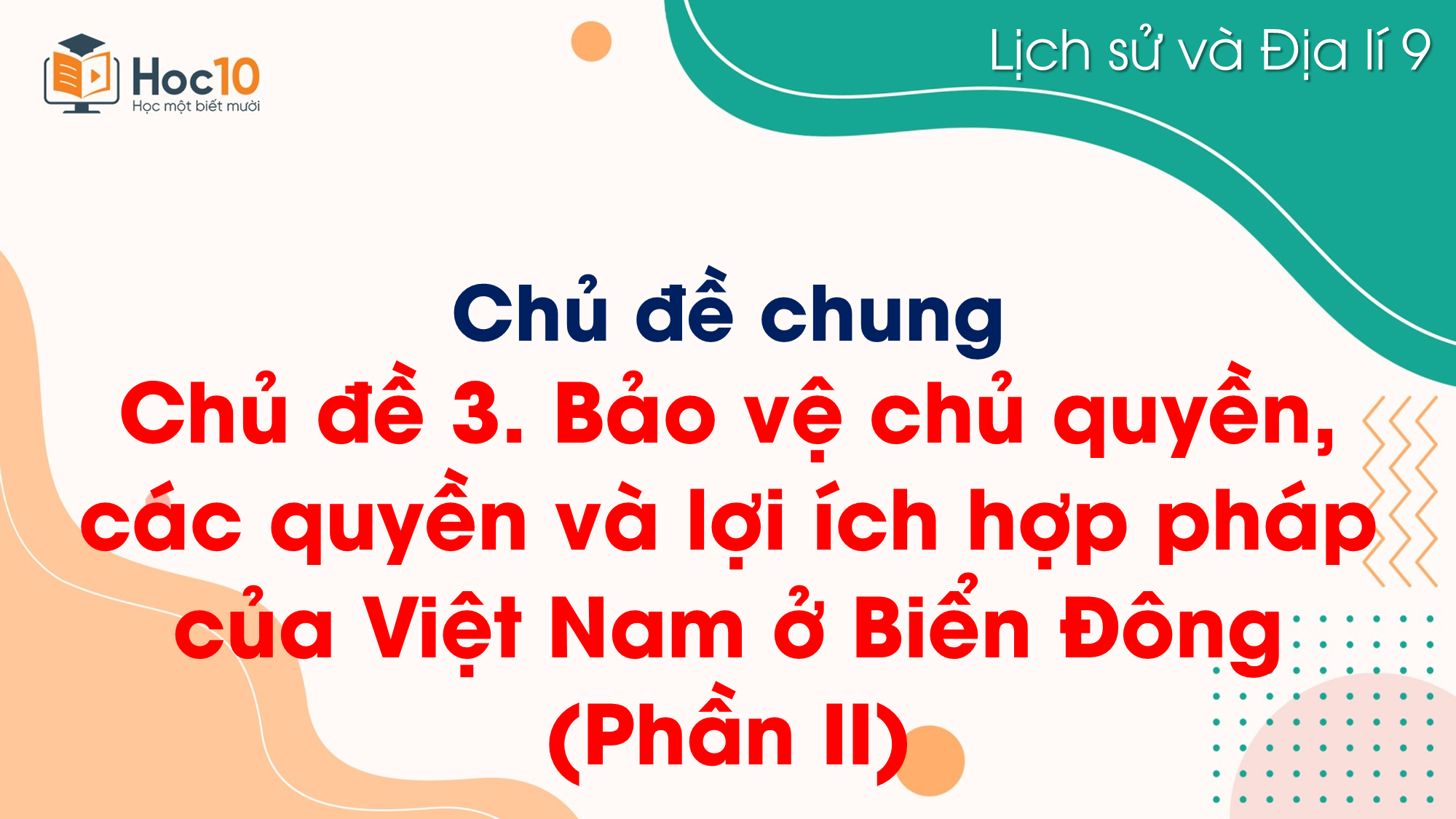 Chủ đề 3. Bảo vệ chủ quyền, các quyền và lợi ích hợp pháp của Việt Nam ở Biển Đông (Phần II)