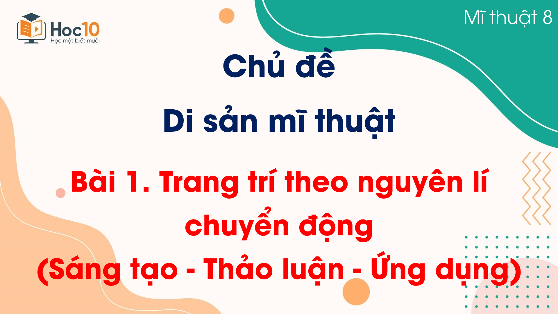 Bài 1. Trang trí theo nguyên lí chuyển động (Sáng tạo - Thảo luận - Ứng dụng)