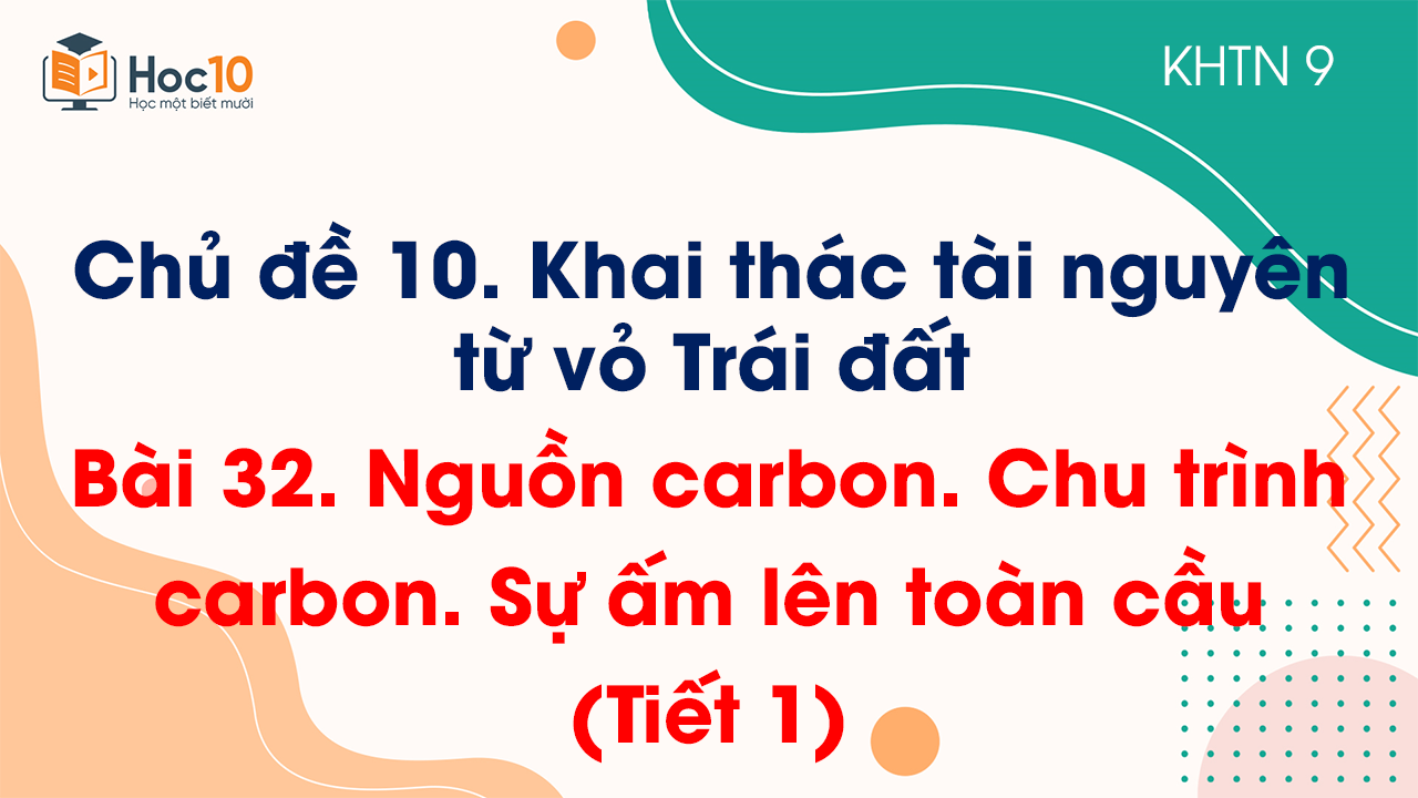 Bài 32. Nguồn carbon. Chu trình carbon. Sự ấm lên toàn cầu (Tiết 1)