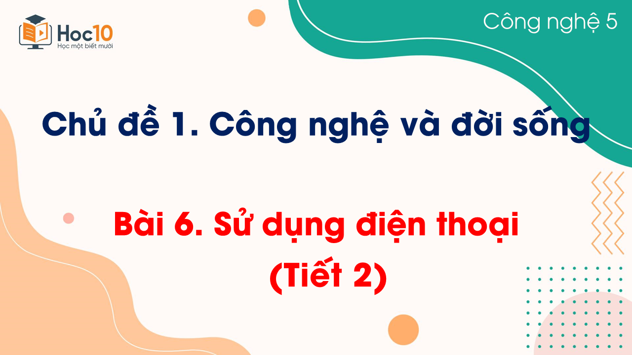 Bài 6. Sử dụng điện thoại (Tiết 2)