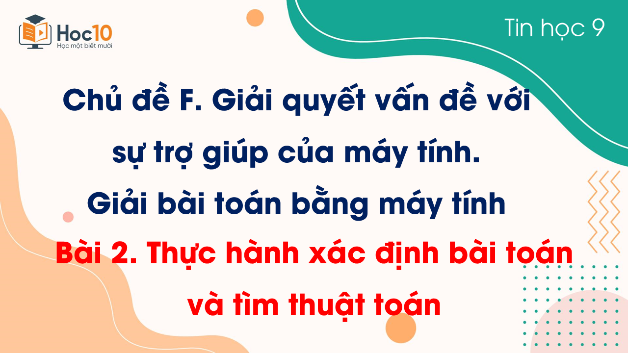 Chủ đề F - Bài 2. Thực hành xác định bài toán và tìm thuật toán