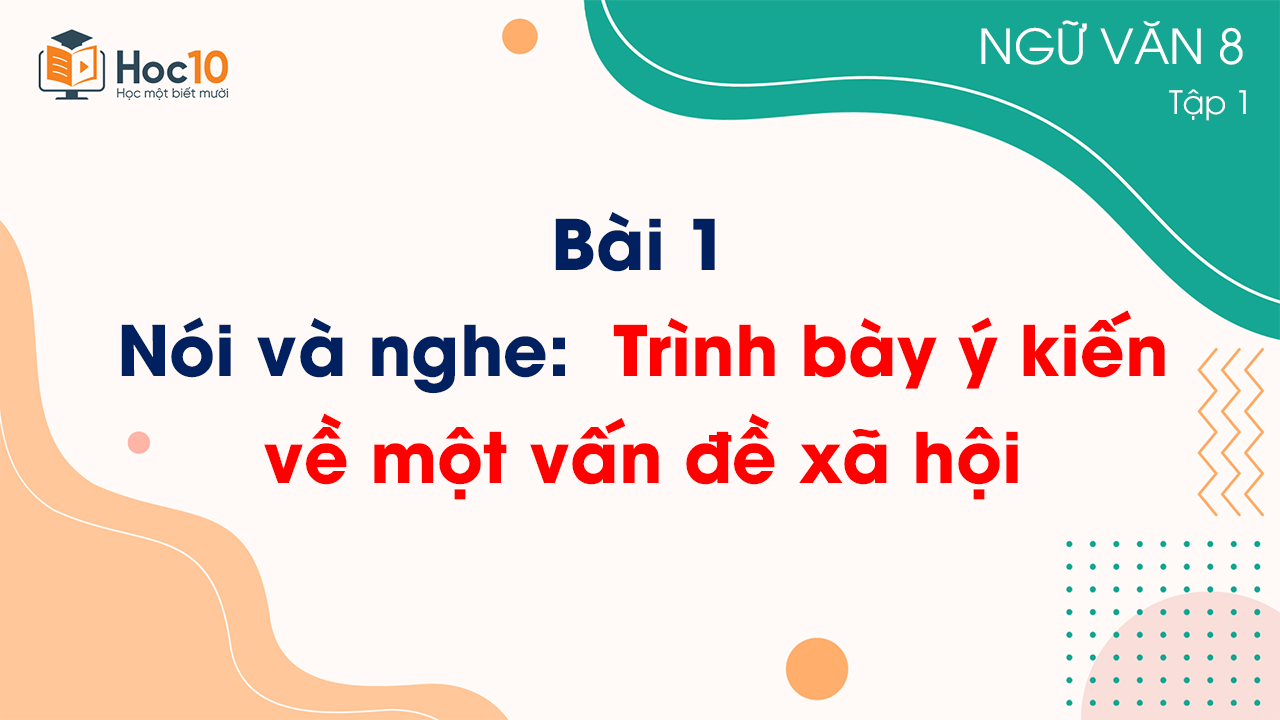Bài 1 - Nói và nghe: Trình bày ý kiến về một vấn đề xã hội 