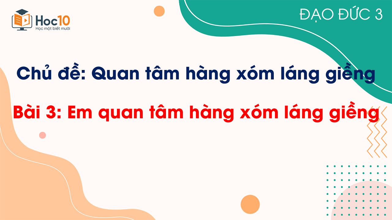 Bài 3 - Em quan tâm hàng xóm láng giềng