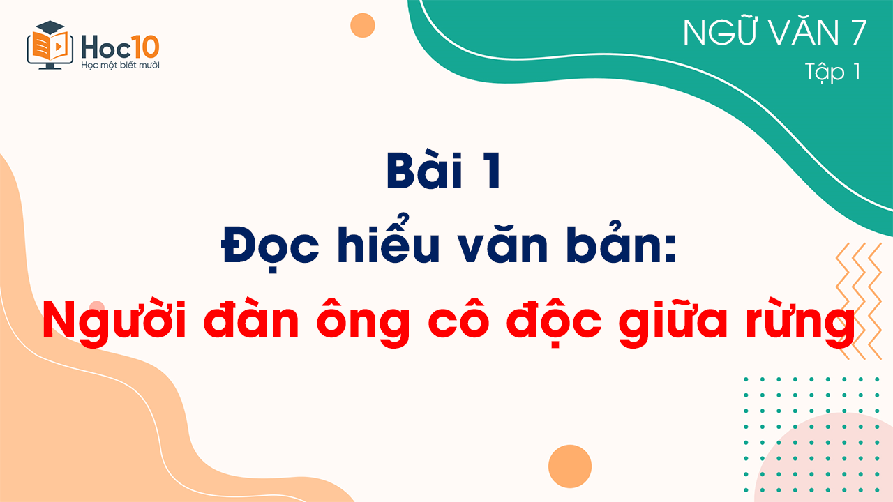 Bài 1 - Đọc hiểu văn bản: Người đàn ông cô độc giữa rừng
