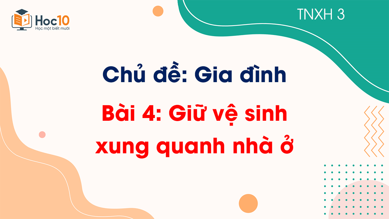 Chủ đề 1 - Bài 4. Giữ vệ sinh xung quanh nhà ở