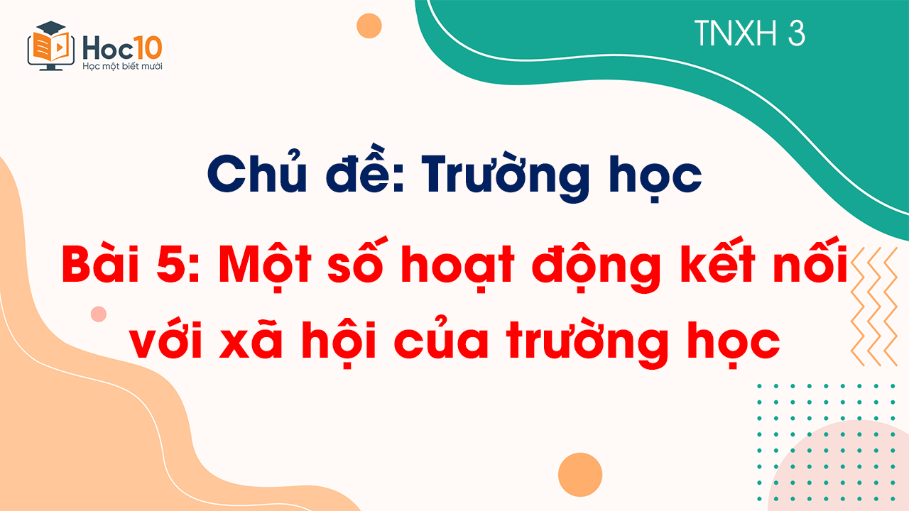 Chủ đề 2 - Bài 5. Một số hoạt động kết nối với xã hội của trường học