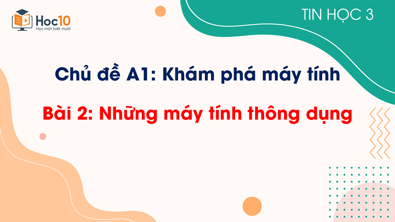 Chủ đề A1 - Bài 2: Những máy tính thông dụng