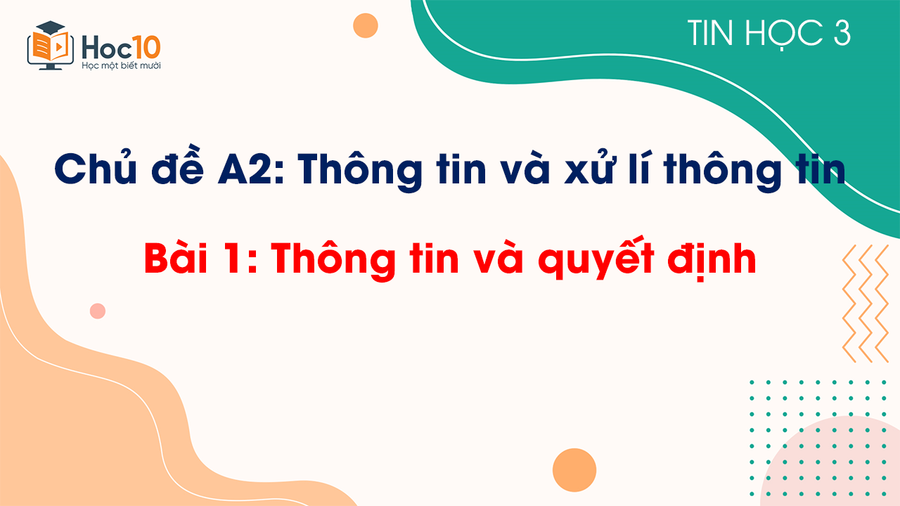 Chủ đề A2 - Bài 1: Thông tin và quyết định
