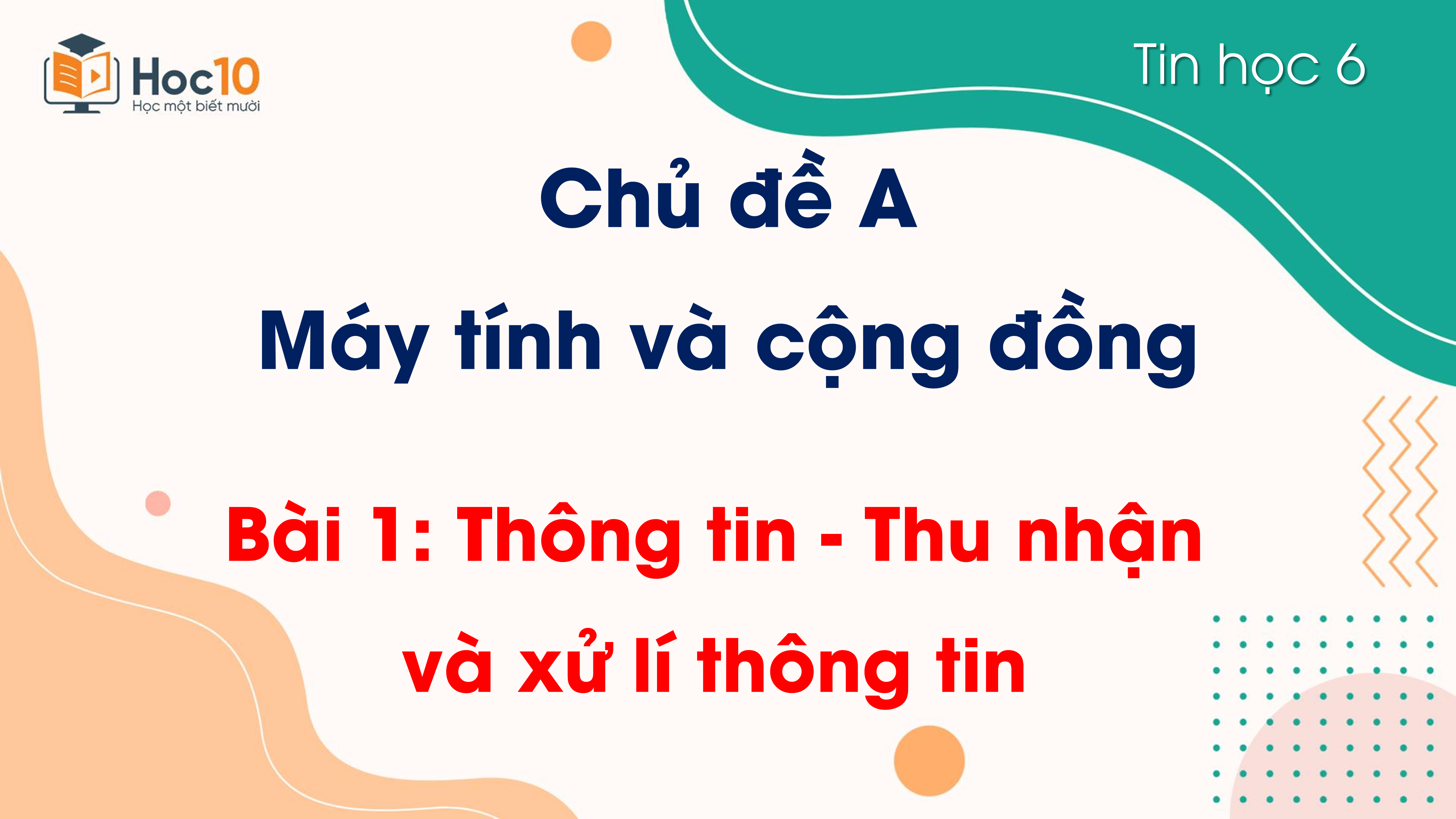 Chủ đề A - Bài 1. Thông tin - Thu nhận và xử lí thông tin