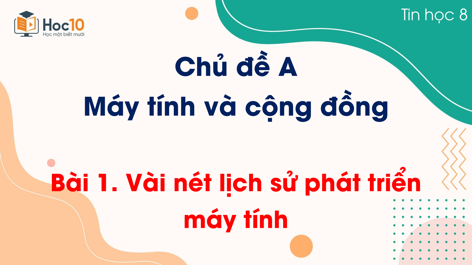 Chủ đề A - Bài 1. Vài nét lịch sử phát triển máy tính