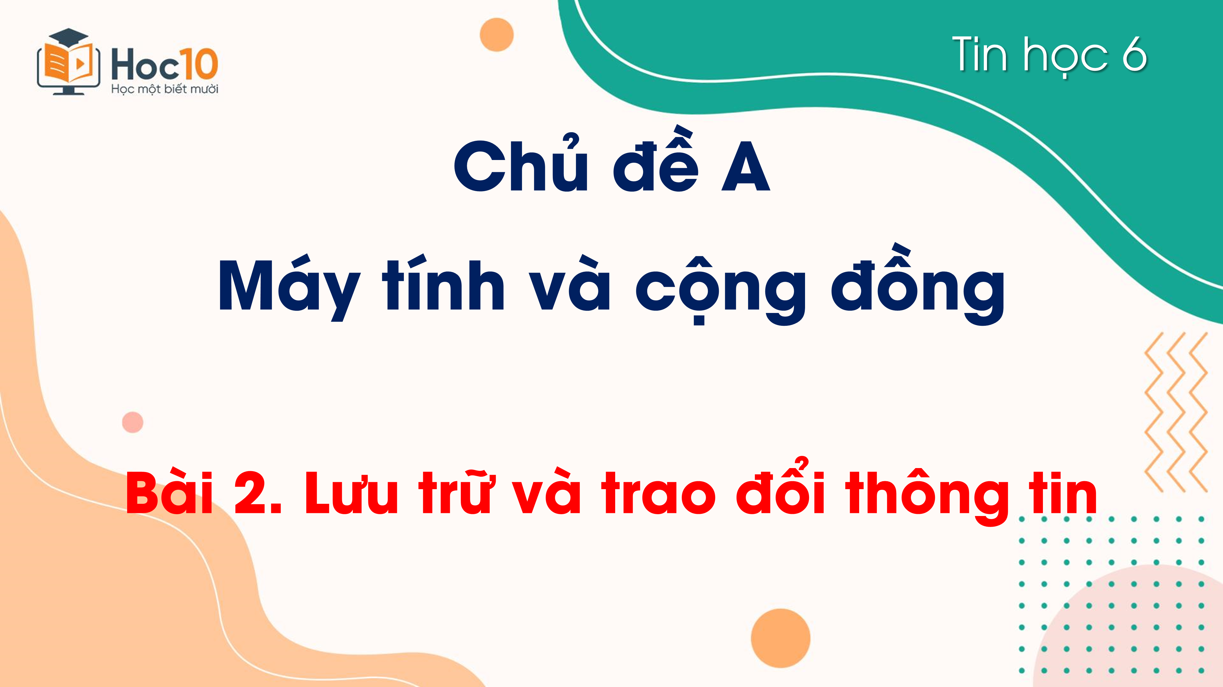 Chủ đề A - Bài 2. Lưu trữ và trao đổi thông tin