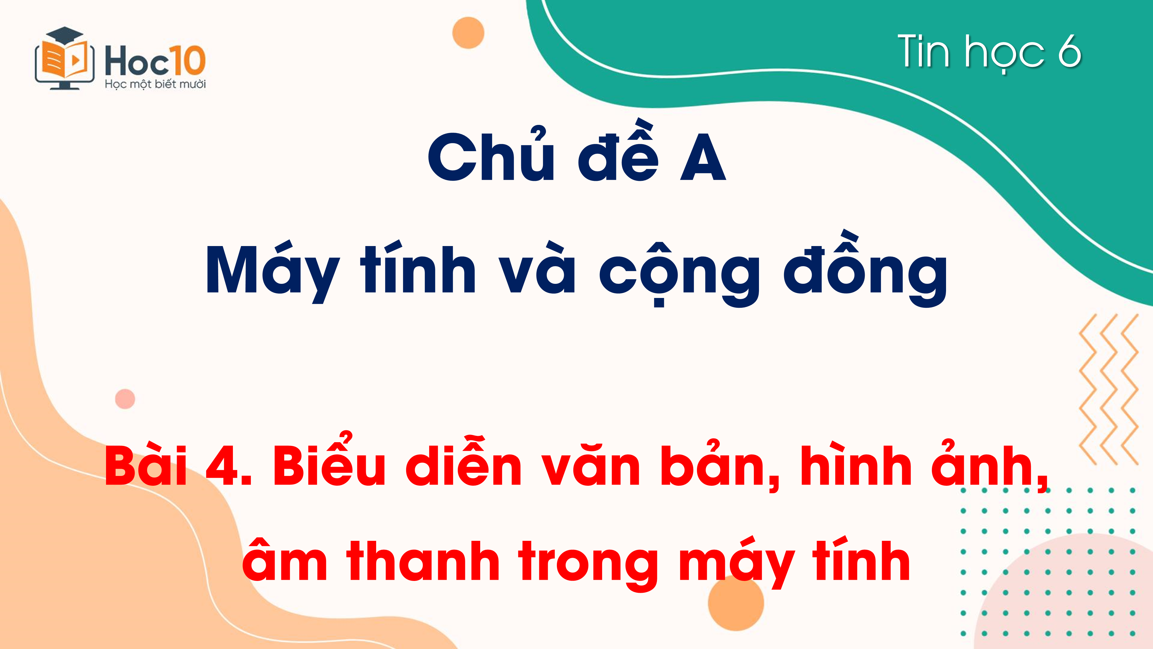 Chủ đề A - Bài 4. Biểu diễn văn bản, hình ảnh, âm thanh trong máy tính
