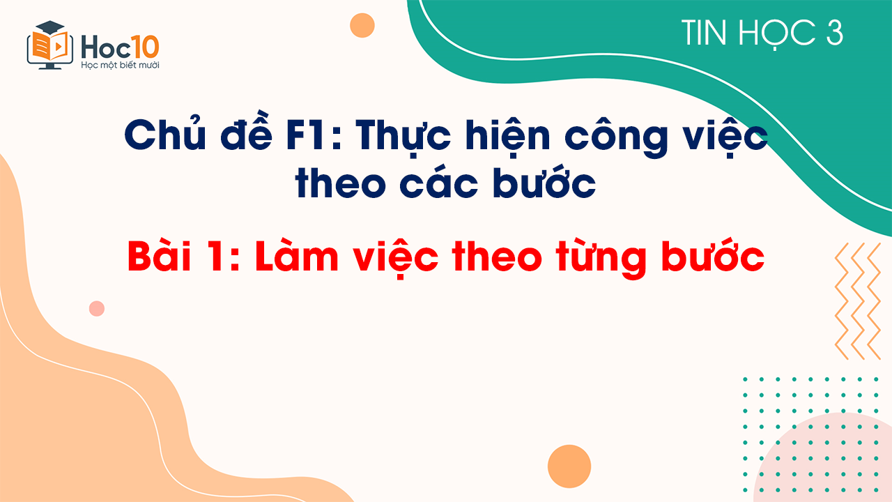 Chủ đề F1 - Bài 1: Làm việc theo từng bước