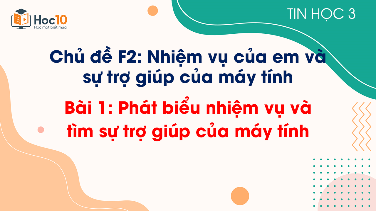 Chủ đề F2 - Bài 1: Phát biểu nhiệm vụ và tìm sự trợ giúp của máy tính