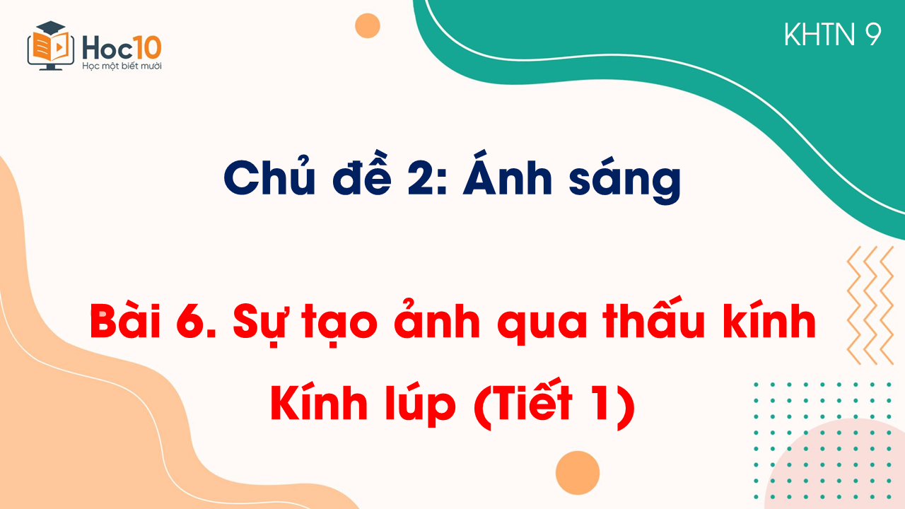 Bài 6. Sự tạo ảnh qua thấu kính. Kính lúp (Tiết 1)