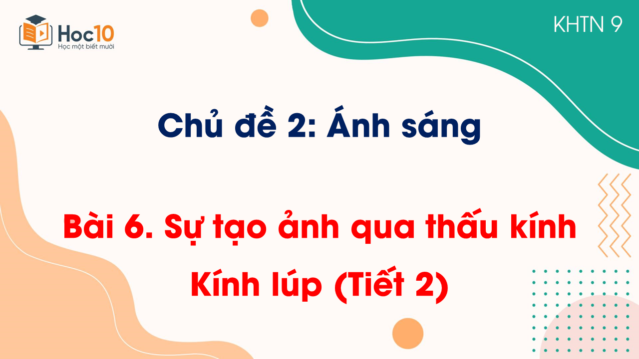 Bài 6. Sự tạo ảnh qua thấu kính. Kính lúp (Tiết 2)