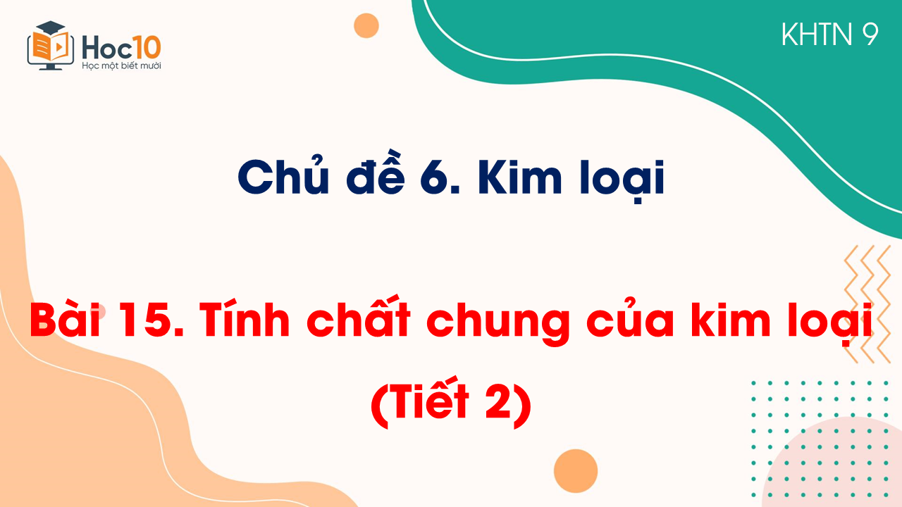 Bài 15. Tính chất chung của kim loại (Tiết 2)