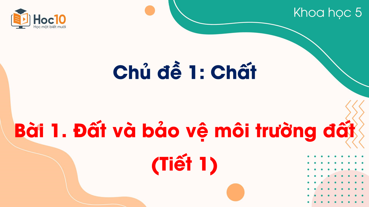 Bài 1: Đất và bảo vệ môi trường đất (Tiết 1)
