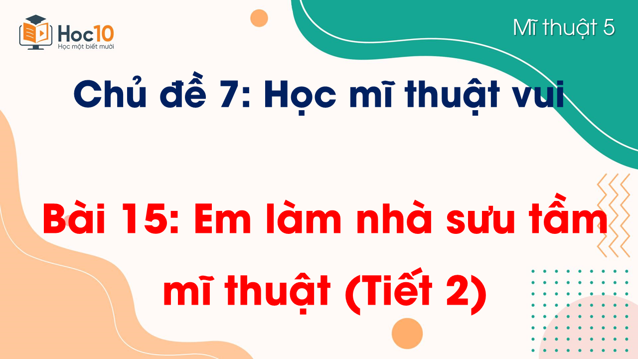 Bài 15. Em làm nhà sưu tập mĩ thuật_Tiết 2